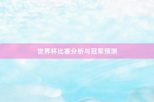 世界杯比赛分析与冠军预测