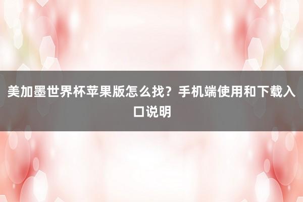 美加墨世界杯苹果版怎么找？手机端使用和下载入口说明