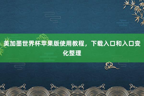 美加墨世界杯苹果版使用教程，下载入口和入口变化整理